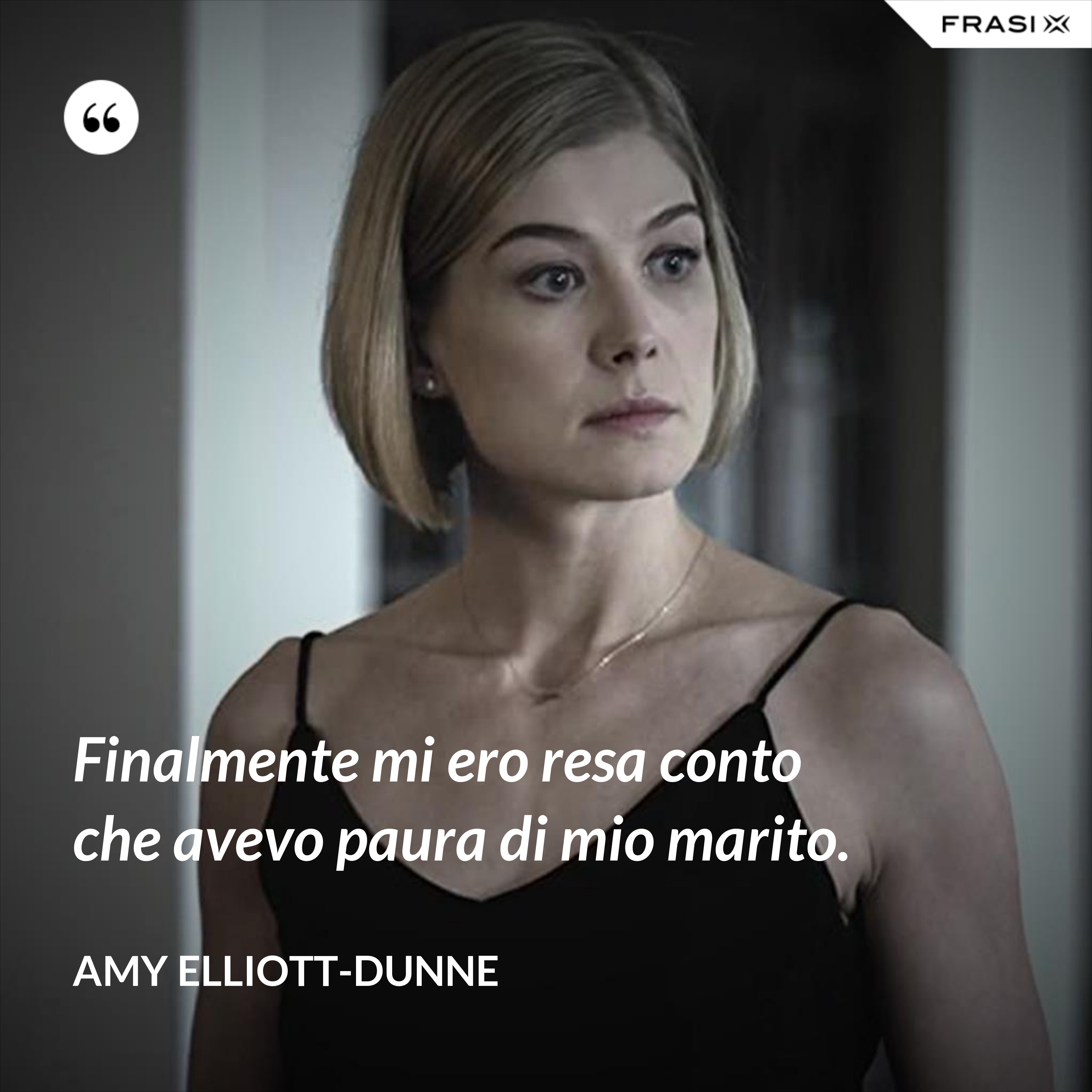 Finalmente mi ero resa conto che avevo paura di mio marito. - Amy Elliott-Dunne