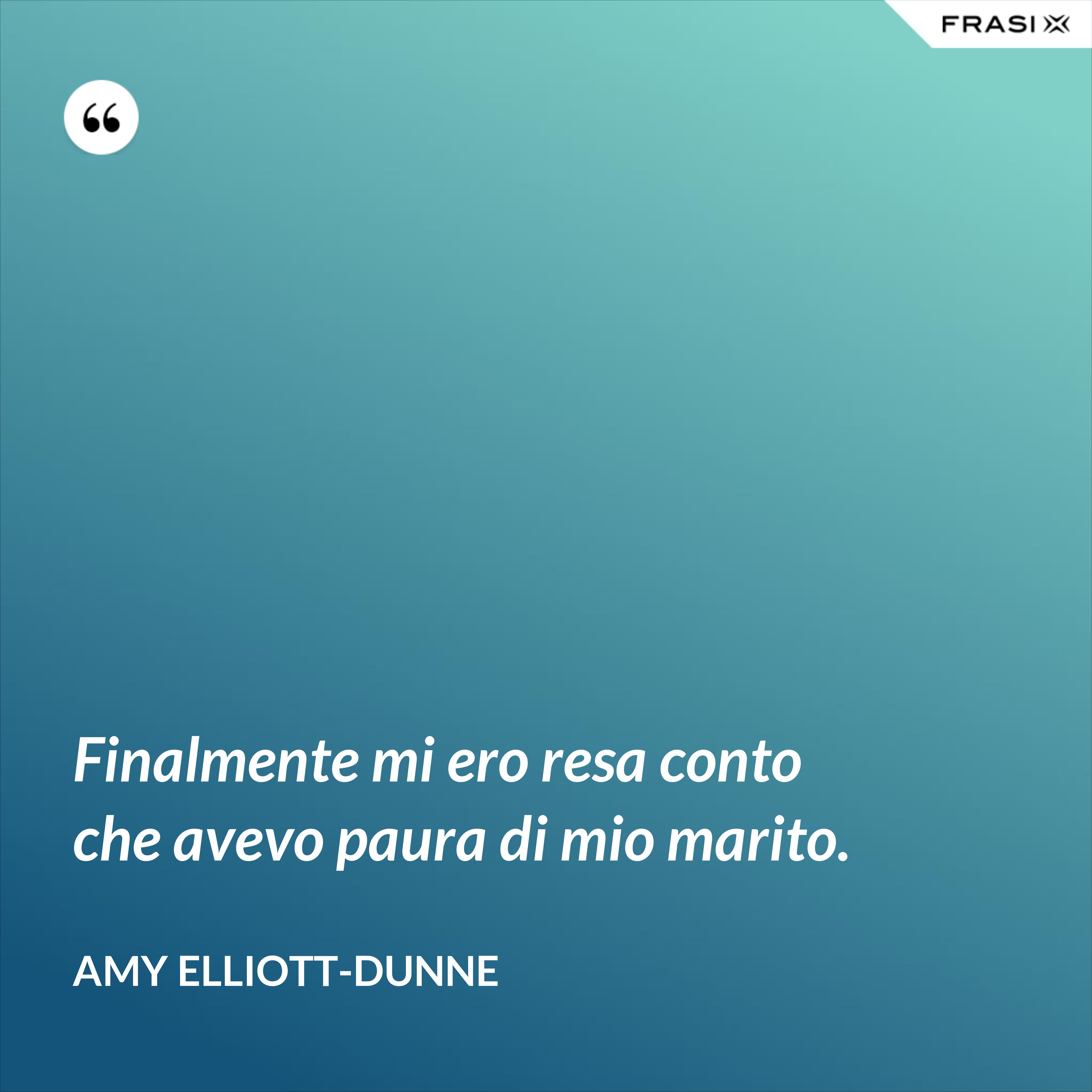 Finalmente mi ero resa conto che avevo paura di mio marito. - Amy Elliott-Dunne