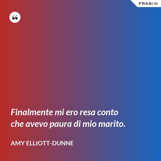 Finalmente mi ero resa conto che avevo paura di mio marito. - Amy Elliott-Dunne