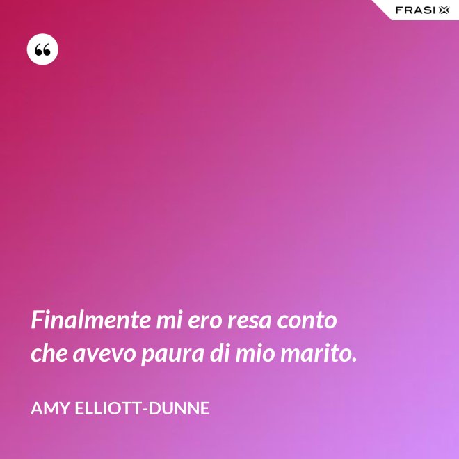 Finalmente mi ero resa conto che avevo paura di mio marito. - Amy Elliott-Dunne