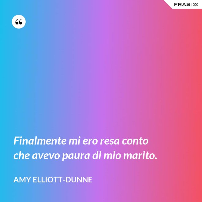 Finalmente mi ero resa conto che avevo paura di mio marito. - Amy Elliott-Dunne