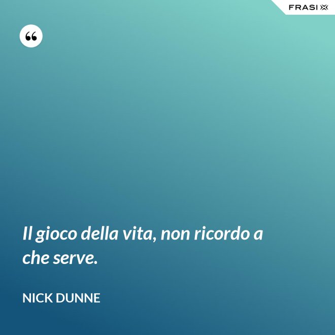 Il gioco della vita, non ricordo a che serve. - Nick Dunne