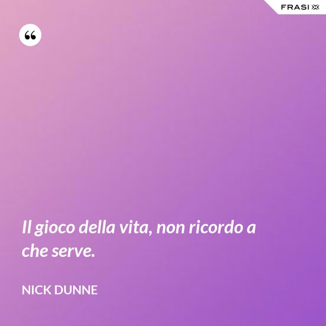 Il gioco della vita, non ricordo a che serve. - Nick Dunne