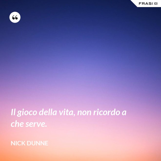Il gioco della vita, non ricordo a che serve. - Nick Dunne