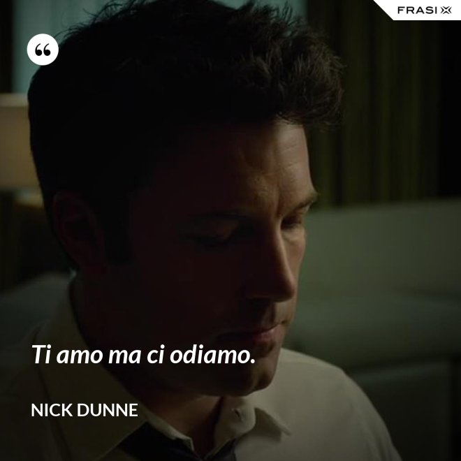 Ti amo ma ci odiamo. - Nick Dunne