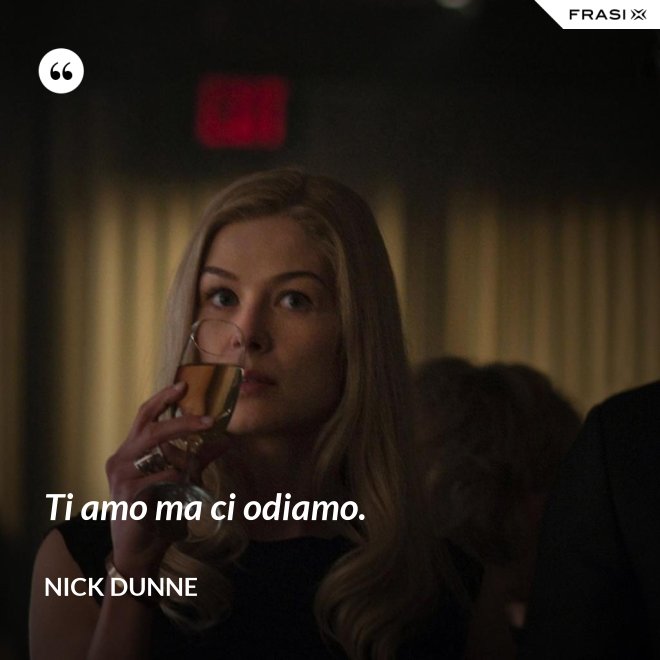 Ti amo ma ci odiamo. - Nick Dunne