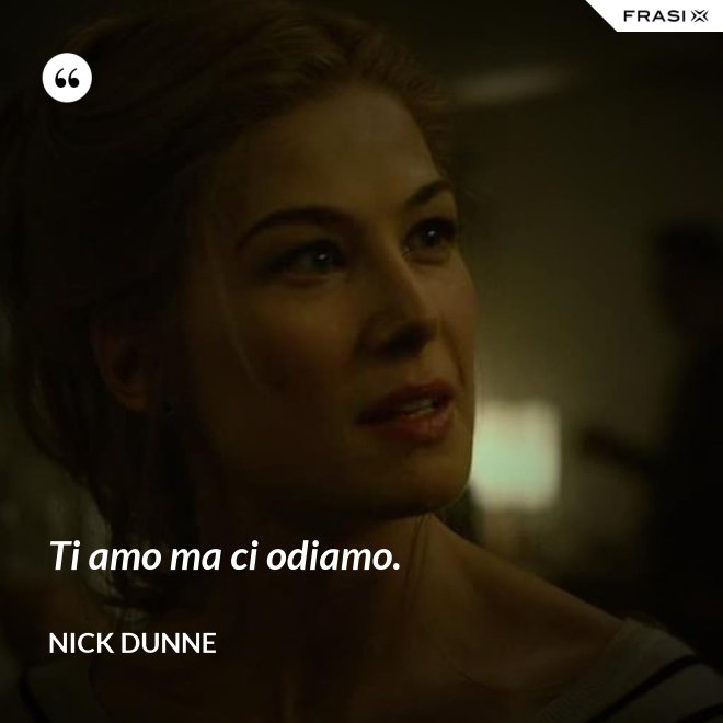 Ti amo ma ci odiamo. - Nick Dunne