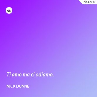 Ti amo ma ci odiamo. - Nick Dunne