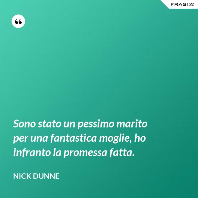 Sono stato un pessimo marito per una fantastica moglie, ho infranto la promessa fatta. - Nick Dunne