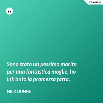 Sono stato un pessimo marito per una fantastica moglie, ho infranto la promessa fatta. - Nick Dunne