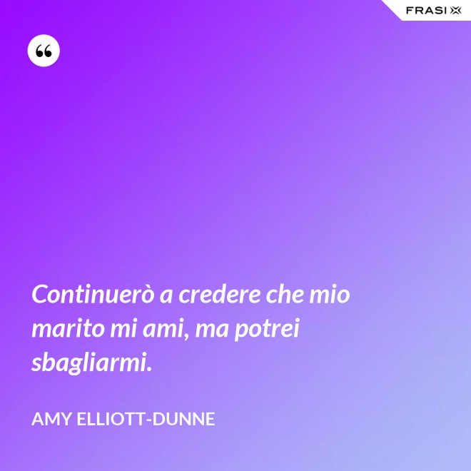 Continuerò a credere che mio marito mi ami, ma potrei sbagliarmi. - Amy Elliott-Dunne