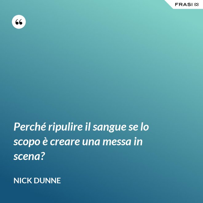 Perché ripulire il sangue se lo scopo è creare una messa in scena? - Nick Dunne