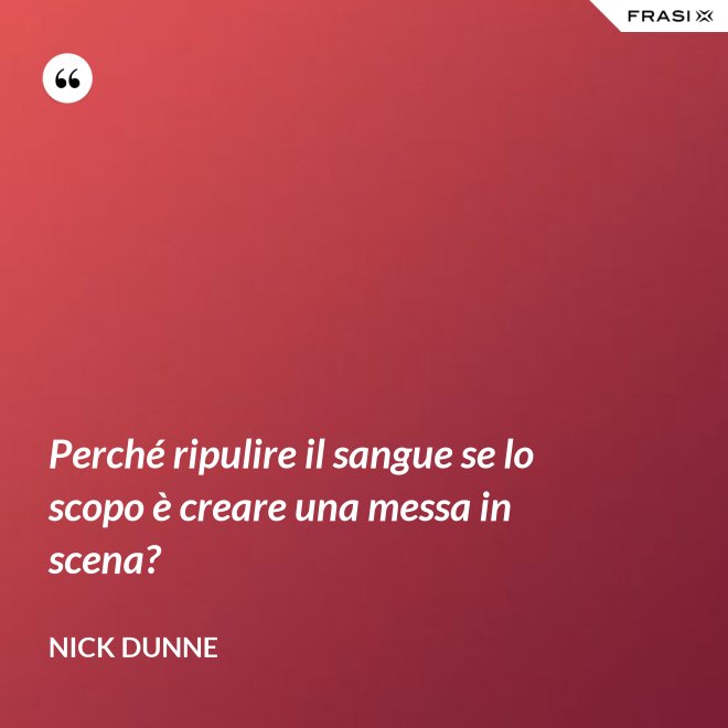Perché ripulire il sangue se lo scopo è creare una messa in scena? - Nick Dunne