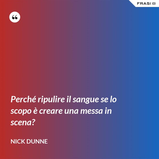 Perché ripulire il sangue se lo scopo è creare una messa in scena? - Nick Dunne
