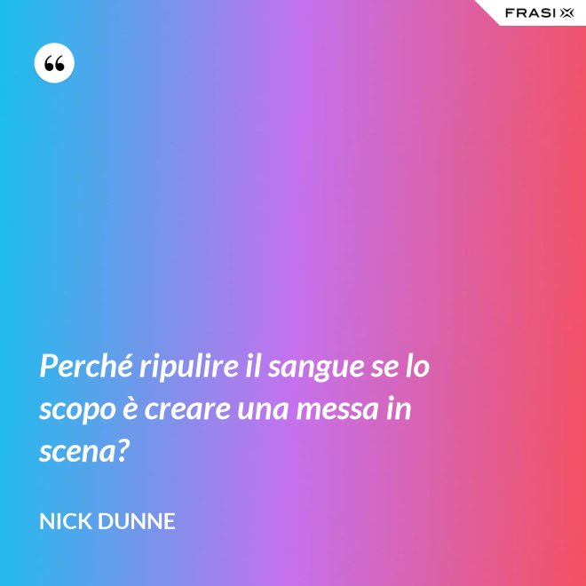 Perché ripulire il sangue se lo scopo è creare una messa in scena? - Nick Dunne