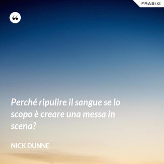 Perché ripulire il sangue se lo scopo è creare una messa in scena? - Nick Dunne