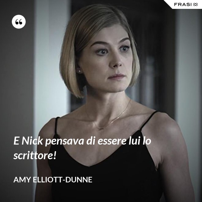 E Nick pensava di essere lui lo scrittore! - Amy Elliott-Dunne