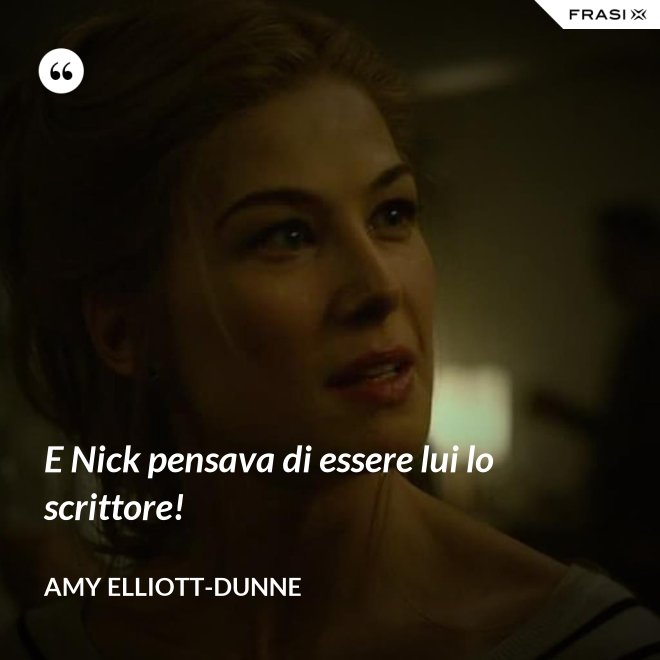 E Nick pensava di essere lui lo scrittore! - Amy Elliott-Dunne