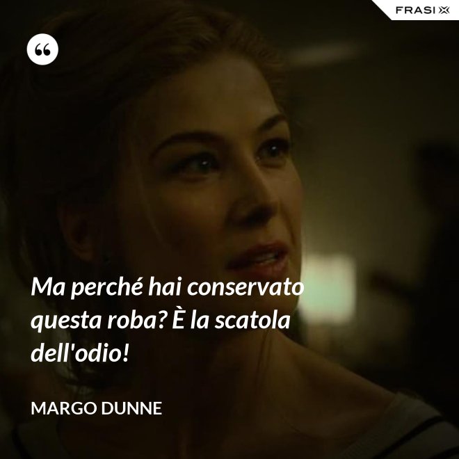 Ma perché hai conservato questa roba? È la scatola dell'odio! - Margo Dunne