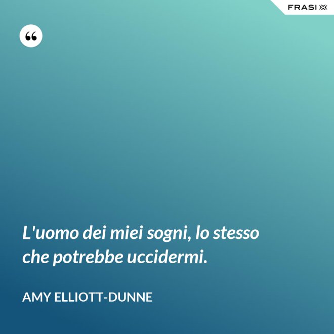 L'uomo dei miei sogni, lo stesso che potrebbe uccidermi. - Amy Elliott-Dunne