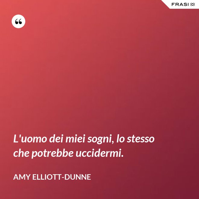 L'uomo dei miei sogni, lo stesso che potrebbe uccidermi. - Amy Elliott-Dunne
