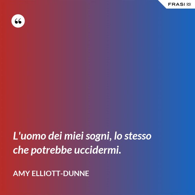 L'uomo dei miei sogni, lo stesso che potrebbe uccidermi. - Amy Elliott-Dunne