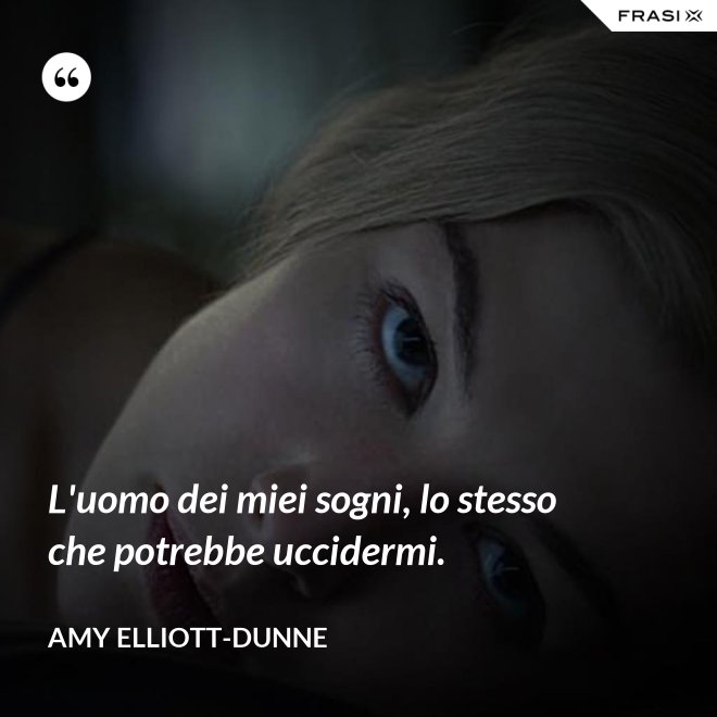 L'uomo dei miei sogni, lo stesso che potrebbe uccidermi. - Amy Elliott-Dunne