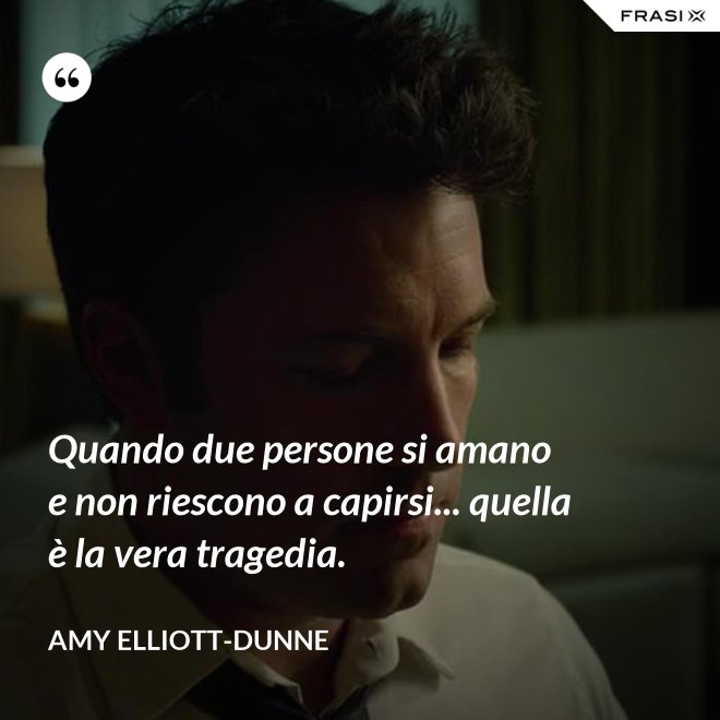 Quando due persone si amano e non riescono a capirsi... quella è la vera tragedia. - Amy Elliott-Dunne