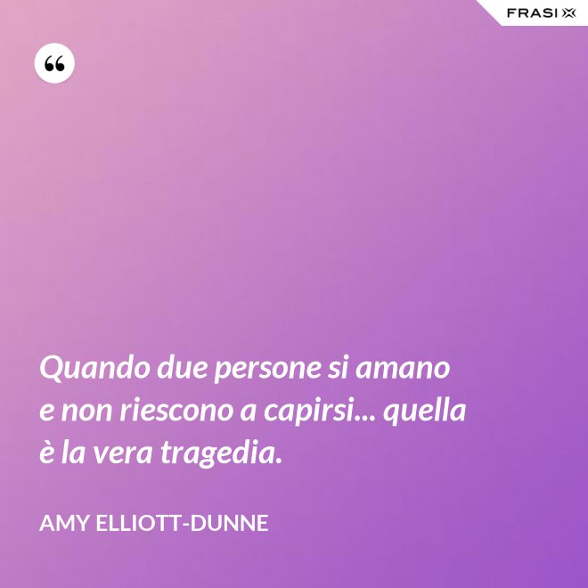 Quando due persone si amano e non riescono a capirsi... quella è la vera tragedia. - Amy Elliott-Dunne