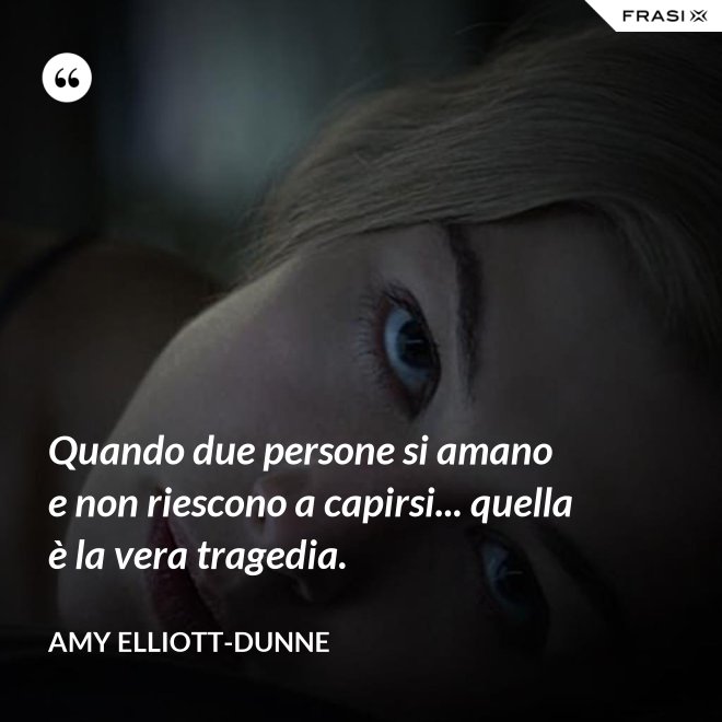 Quando due persone si amano e non riescono a capirsi... quella è la vera tragedia. - Amy Elliott-Dunne