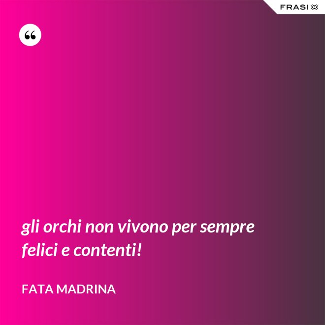 gli orchi non vivono per sempre felici e contenti! - Fata Madrina