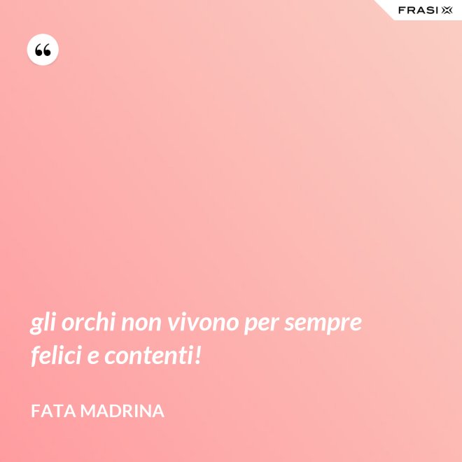 gli orchi non vivono per sempre felici e contenti! - Fata Madrina