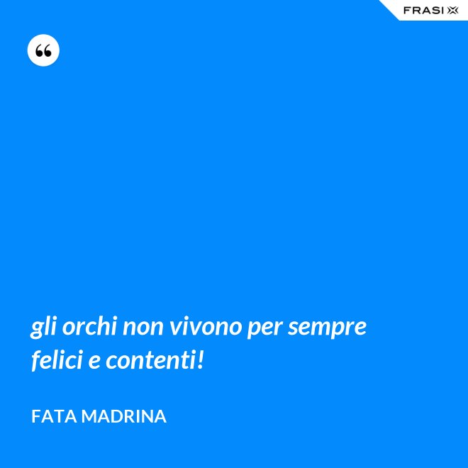 gli orchi non vivono per sempre felici e contenti! - Fata Madrina