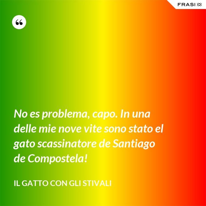 No es problema, capo. In una delle mie nove vite sono stato el gato scassinatore de Santiago de Compostela! - Il gatto con gli stivali