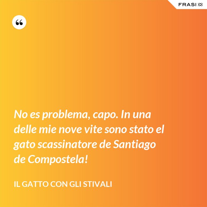 No es problema, capo. In una delle mie nove vite sono stato el gato scassinatore de Santiago de Compostela! - Il gatto con gli stivali