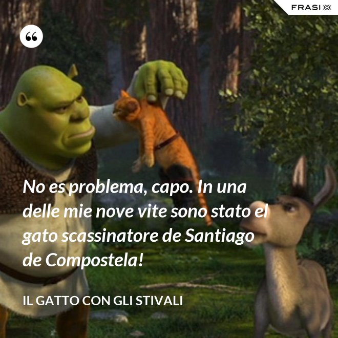 No es problema, capo. In una delle mie nove vite sono stato el gato scassinatore de Santiago de Compostela! - Il gatto con gli stivali