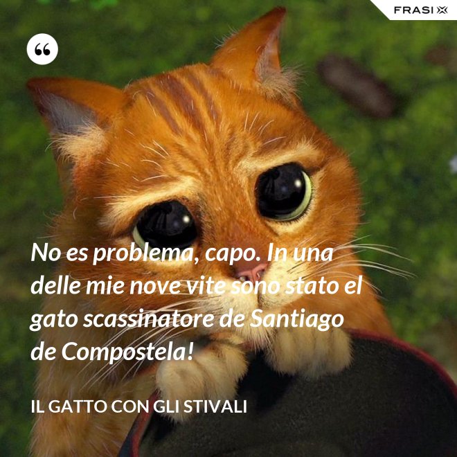 No es problema, capo. In una delle mie nove vite sono stato el gato scassinatore de Santiago de Compostela! - Il gatto con gli stivali