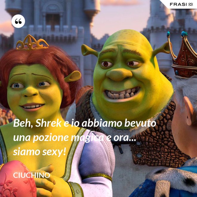 Beh, Shrek e io abbiamo bevuto una pozione magica e ora... siamo sexy! - Ciuchino