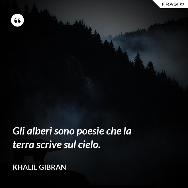 Gli alberi sono poesie che la terra scrive sul cielo. - Khalil Gibran