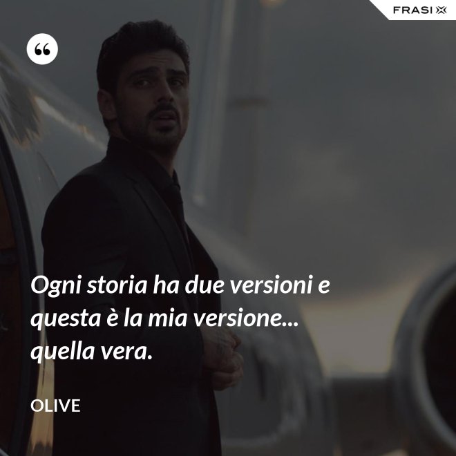 Ogni storia ha due versioni e questa è la mia versione... quella vera. - Olive