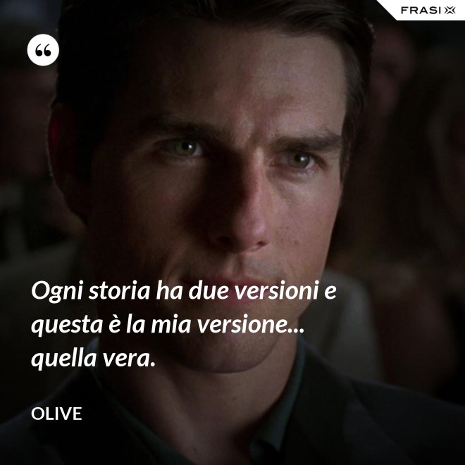 Ogni storia ha due versioni e questa è la mia versione... quella vera. - Olive