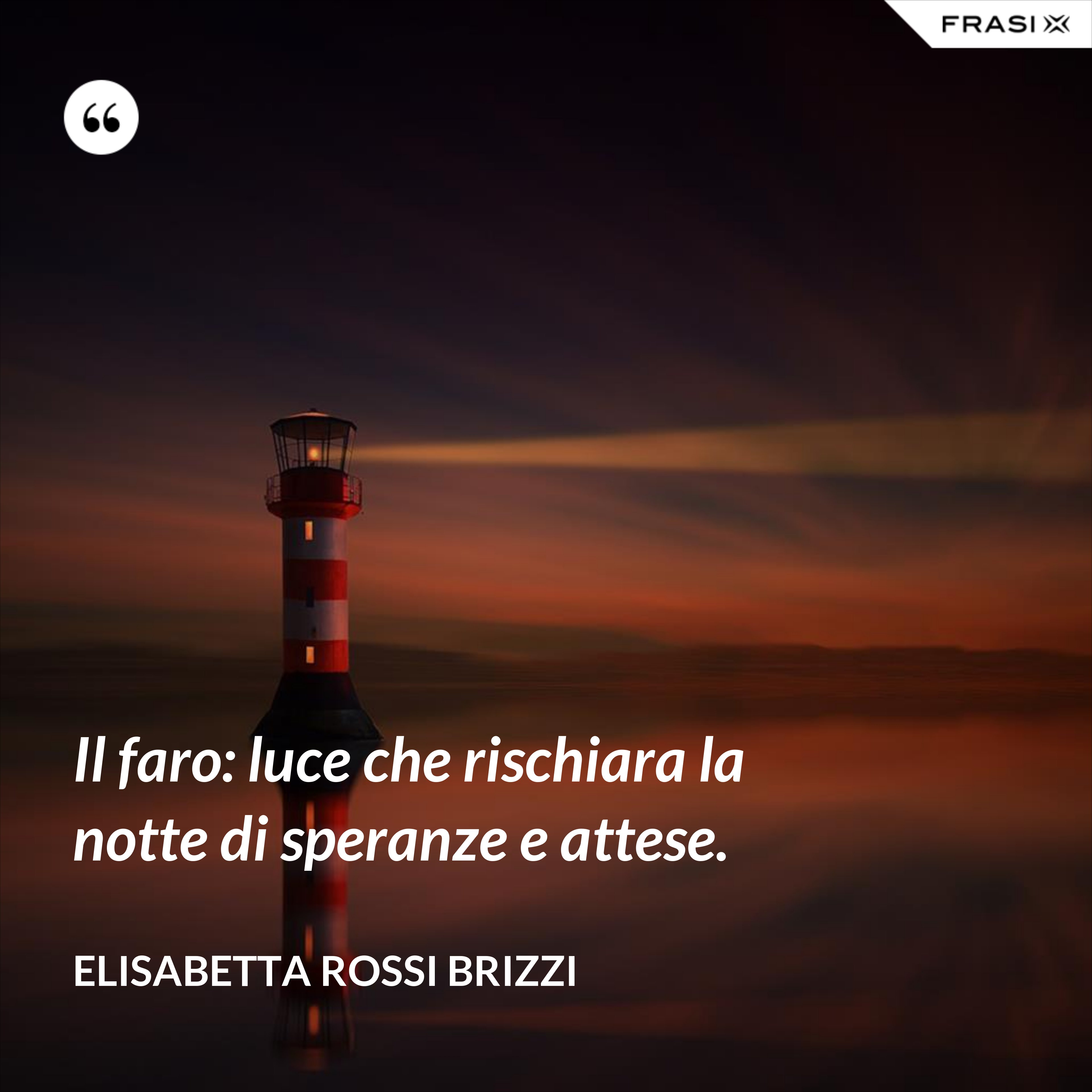 Il faro: luce che rischiara la notte di speranze e attese. - Elisabetta Rossi Brizzi