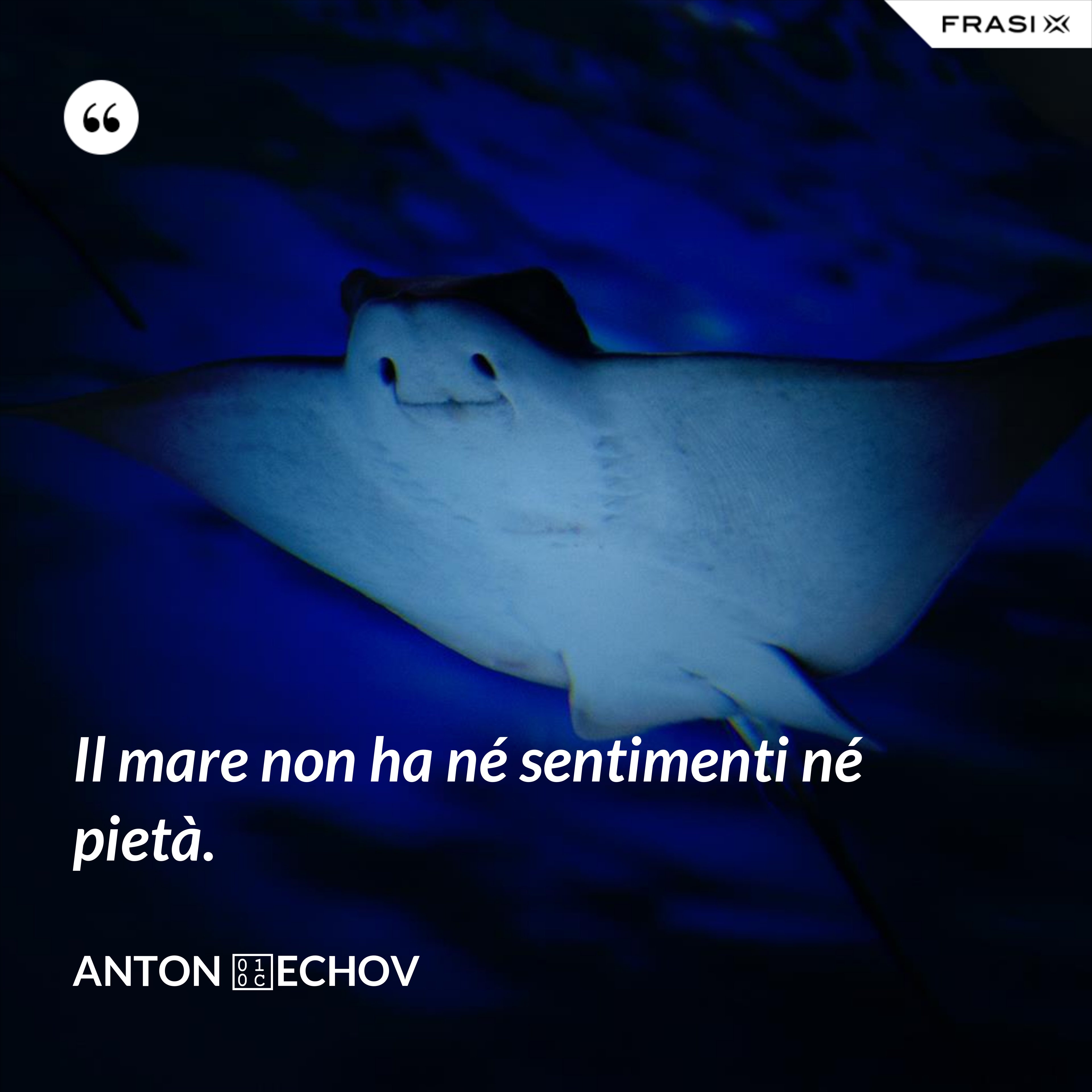 Il mare non ha né sentimenti né pietà. - Anton Čechov