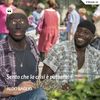 Sento che la crisi è passata! - Aldo Baglio