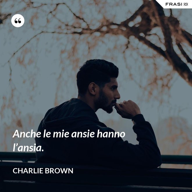 Anche le mie ansie hanno l’ansia. - Charlie Brown