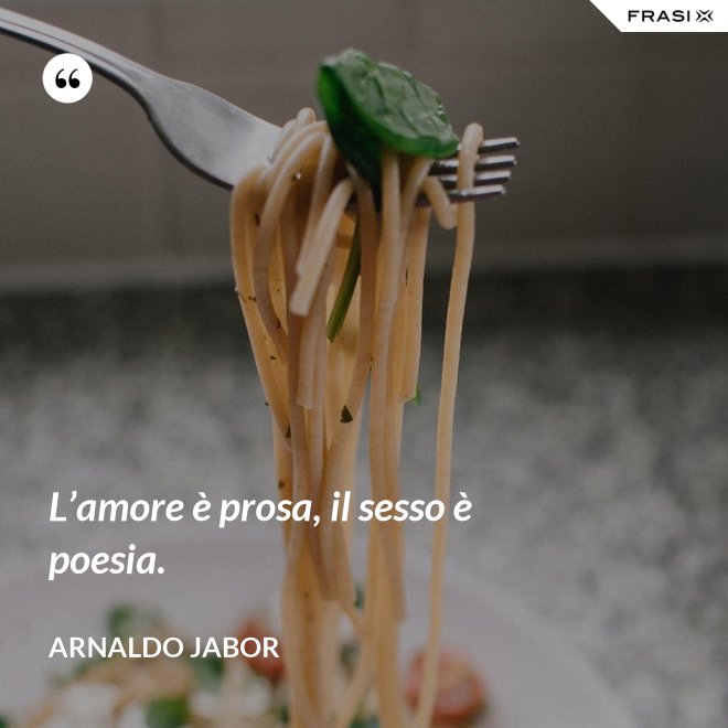 L’amore è prosa, il sesso è poesia. - Arnaldo Jabor
