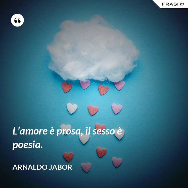L’amore è prosa, il sesso è poesia. - Arnaldo Jabor