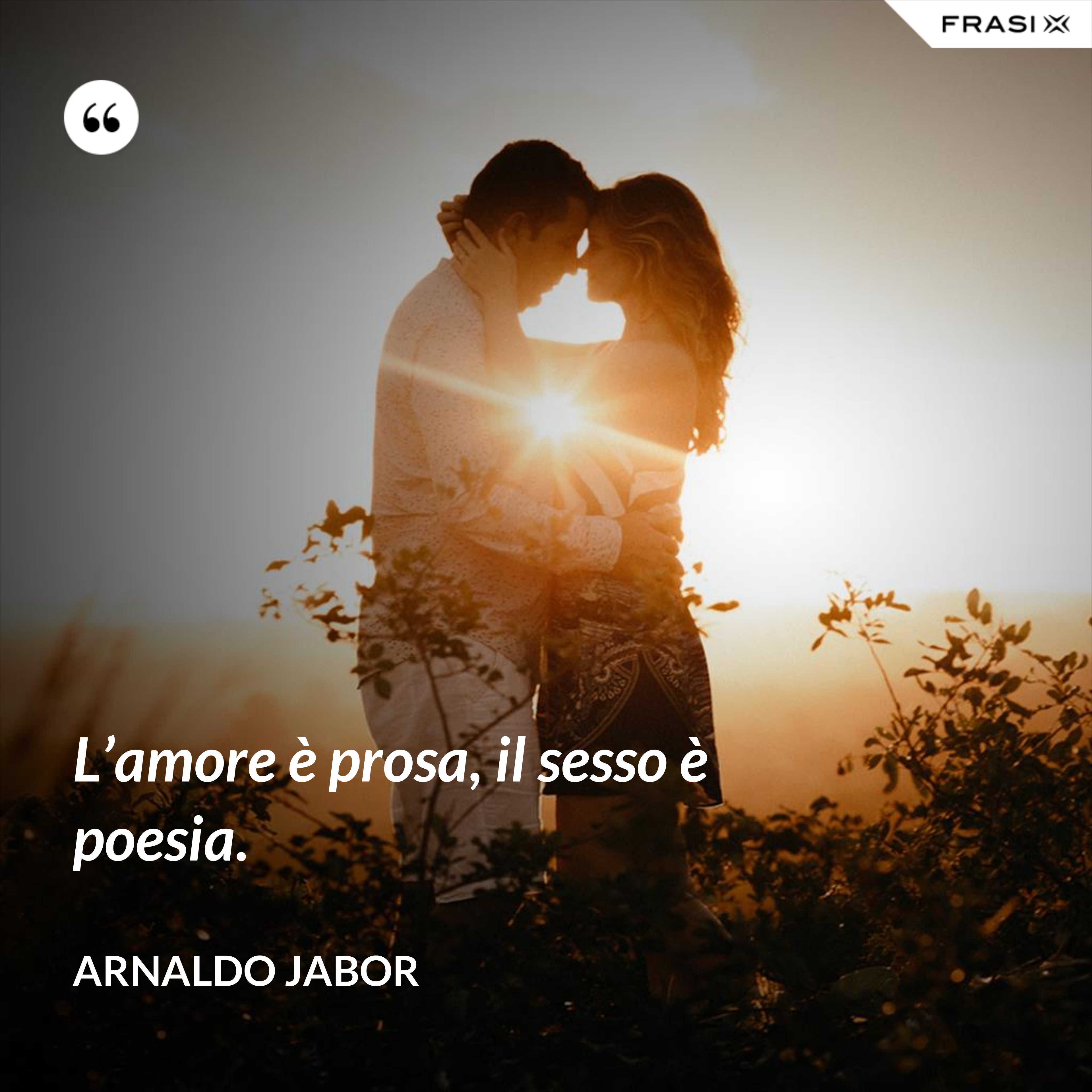 L’amore è prosa, il sesso è poesia. - Arnaldo Jabor