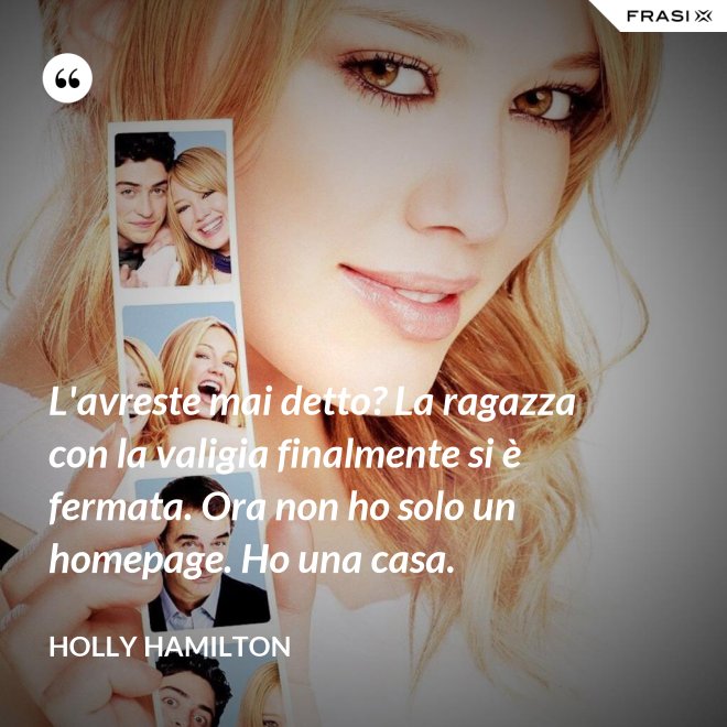 L'avreste mai detto? La ragazza con la valigia finalmente si è fermata. Ora non ho solo un homepage. Ho una casa. - Holly Hamilton