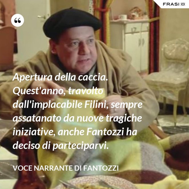 Apertura della caccia. Quest'anno, travolto dall'implacabile Filini, sempre assatanato da nuove tragiche iniziative, anche Fantozzi ha deciso di parteciparvi. - Voce Narrante di Fantozzi